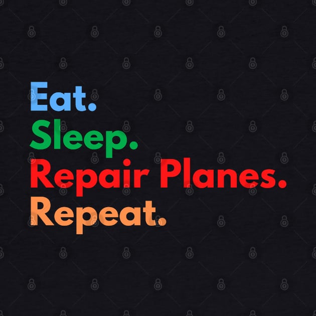 Eat. Sleep. Repair Planes. Repeat. by Eat Sleep Repeat